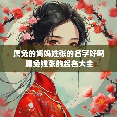 属兔的妈妈姓张的名字好吗 属兔姓张的起名大全