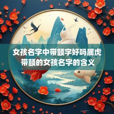女孩名字中带颐字好吗属虎 带颐的女孩名字的含义