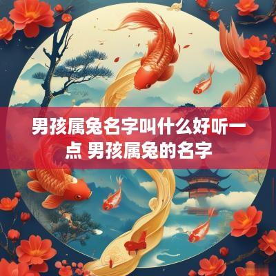 男孩属兔名字叫什么好听一点 男孩属兔的名字