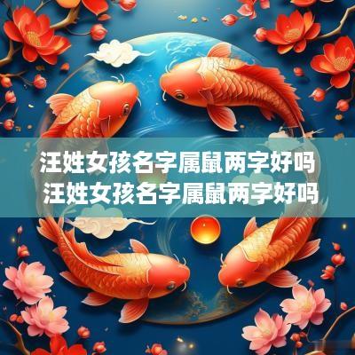 汪姓女孩名字属鼠两字好吗 汪姓女孩名字属鼠两字好吗