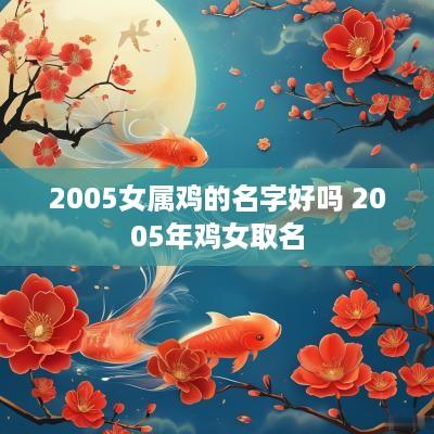 2005女属鸡的名字好吗 2005年鸡女取名
