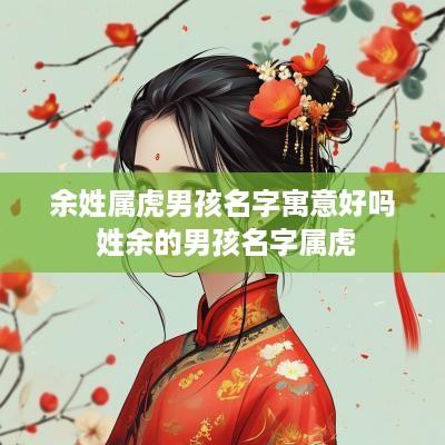 余姓属虎男孩名字寓意好吗 姓余的男孩名字属虎