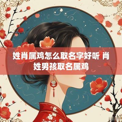 姓肖属鸡怎么取名字好听 肖姓男孩取名属鸡