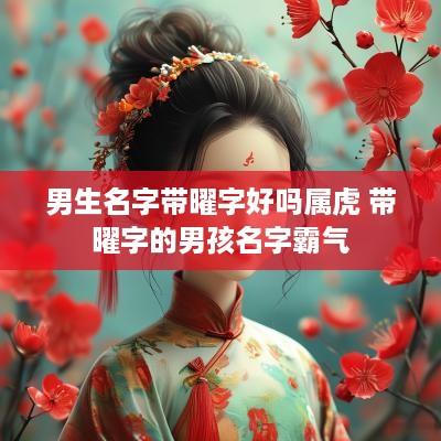 男生名字带曜字好吗属虎 带曜字的男孩名字霸气