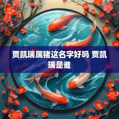 贾凯瑞属猪这名字好吗 贾凯瑞是谁