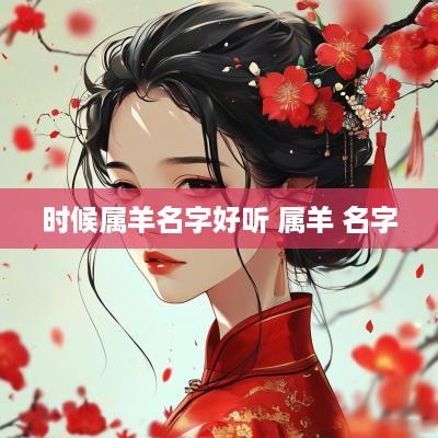 时候属羊名字好听 属羊 名字
