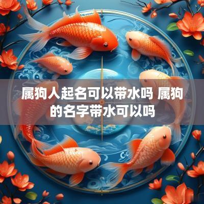 属狗人起名可以带水吗 属狗的名字带水可以吗