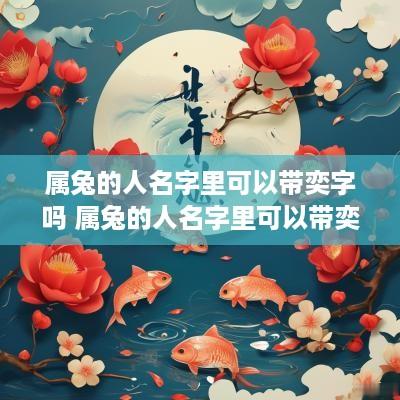 属兔的人名字里可以带奕字吗 属兔的人名字里可以带奕字吗女孩