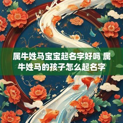 属牛姓马宝宝起名字好吗 属牛姓马的孩子怎么起名字