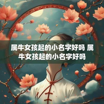 属牛女孩起的小名字好吗 属牛女孩起的小名字好吗