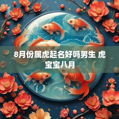 8月份属虎起名好吗男生 虎宝宝八月