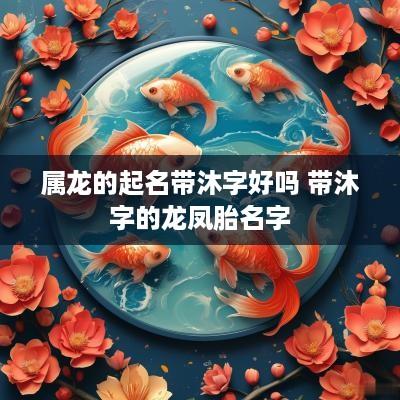 属龙的起名带沐字好吗 带沐字的龙凤胎名字
