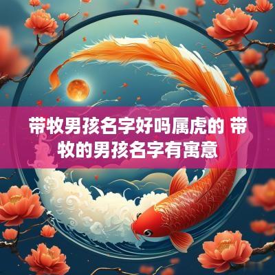 带牧男孩名字好吗属虎的 带牧的男孩名字有寓意