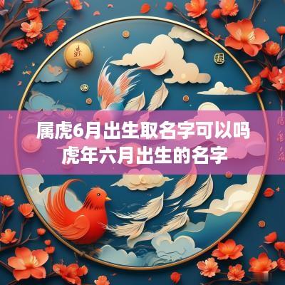 属虎6月出生取名字可以吗 蛇年六月出生的名字