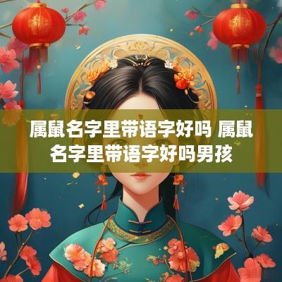 属鼠名字里带语字好吗 属鼠名字里带语字好吗男孩