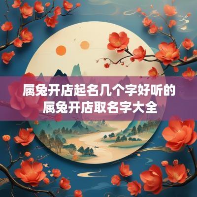 属兔开店起名几个字好听的 属兔开店取名字大全