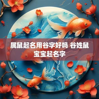 属鼠起名用谷字好吗 谷姓鼠宝宝起名字