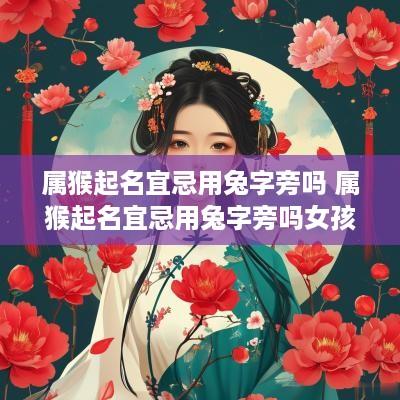 属猴起名宜忌用兔字旁吗 属猴起名宜忌用兔字旁吗女孩