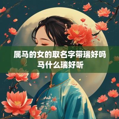 属马的女的取名字带瑞好吗 马什么瑞好听