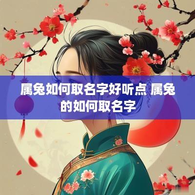 属兔如何取名字好听点 属兔的如何取名字