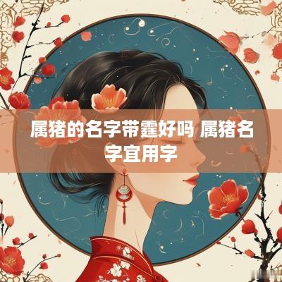 属猪的名字带霆好吗 属猪名字宜用字