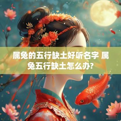 属兔的五行缺土好听名字 属兔五行缺土怎么办?