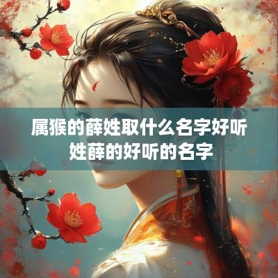 属猴的薛姓取什么名字好听 姓薛的好听的名字