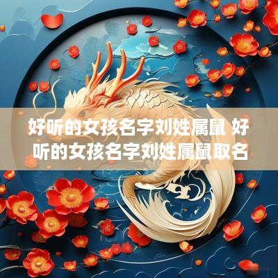 好听的女孩名字刘姓属鼠 好听的女孩名字刘姓属鼠取名