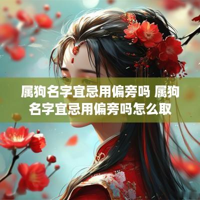 属狗名字宜忌用偏旁吗 属狗名字宜忌用偏旁吗怎么取