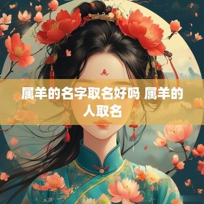属羊的名字取名好吗 属羊的人取名