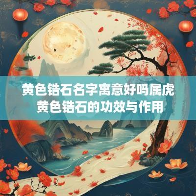 黄色锆石名字寓意好吗属虎 黄色锆石的功效与作用
