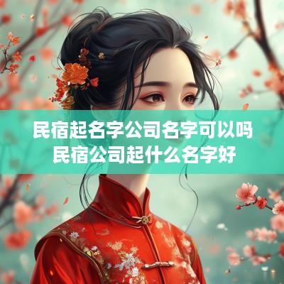 民宿起名字公司名字可以吗 民宿公司起什么名字好