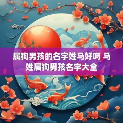 属狗男孩的名字姓马好吗 马姓属狗男孩名字大全
