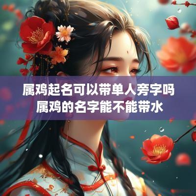 属鸡起名可以带单人旁字吗 属鸡的名字能不能带水