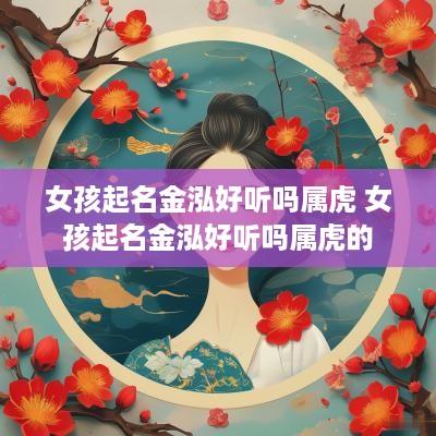 女孩起名金泓好听吗属虎 女孩起名金泓好听吗属虎的