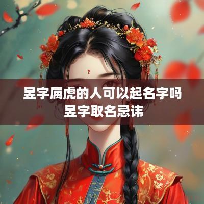 昱字属虎的人可以起名字吗 昱字取名忌讳