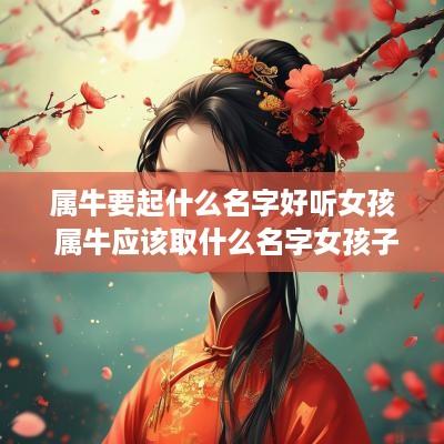 属牛要起什么名字好听女孩 属牛应该取什么名字女孩子