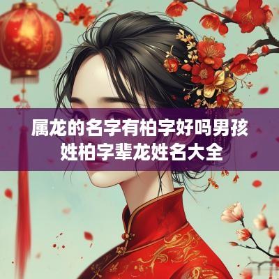属龙的名字有柏字好吗男孩 姓柏字辈龙姓名大全