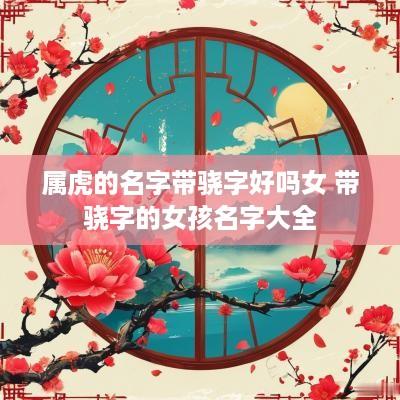 属虎的名字带骁字好吗女 带骁字的女孩名字大全