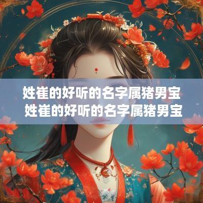 姓崔的好听的名字属猪男宝 姓崔的好听的名字属猪男宝宝