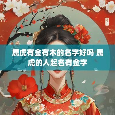 属虎有金有木的名字好吗 属虎的人起名有金字