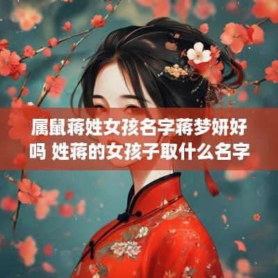 属鼠蒋姓女孩名字蒋梦妍好吗 姓蒋的女孩子取什么名字属鼠