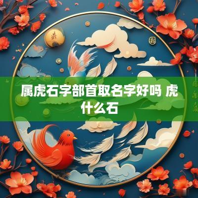 属虎石字部首取名字好吗 虎什么石