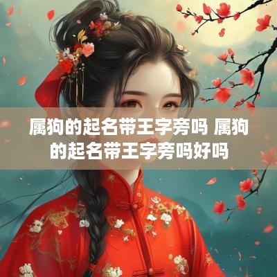 属狗的起名带王字旁吗 属狗的起名带王字旁吗好吗