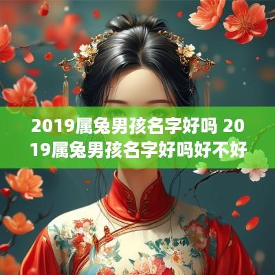 2019属兔男孩名字好吗 2019属兔男孩名字好吗好不好