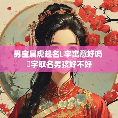 男宝属虎起名璟字寓意好吗 璟字取名男孩好不好
