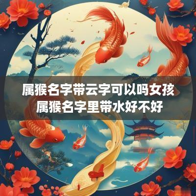 属猴名字带云字可以吗女孩 属猴名字里带水好不好
