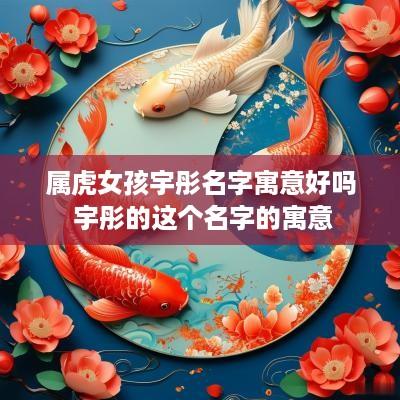 属虎女孩宇彤名字寓意好吗 宇彤的这个名字的寓意