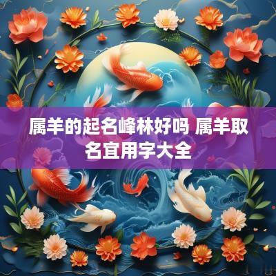 属羊的起名峰林好吗 属羊取名宜用字大全