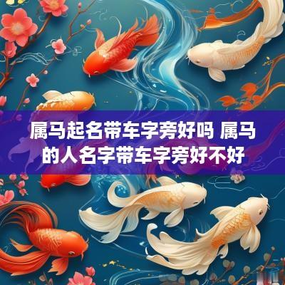 属马起名带车字旁好吗 属马的人名字带车字旁好不好